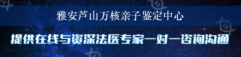 雅安芦山万核亲子鉴定中心